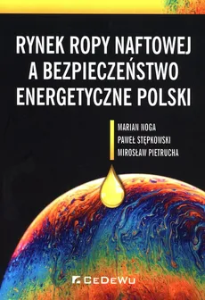 Rynek ropy naftowej a bezpieczeństwo energetyczne Polski - Outlet - Marian Noga, Mirosław Pietrucha, Paweł Stępkowski