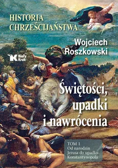 Historia chrześcijaństwa Świętości, upadki i nawrócenia Tom 1 - Outlet - Wojciech Roszkowski