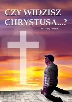 Czy widzisz Chrystusa...? - Andrzej Kotwicz