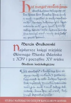 Najstarsze księgi miejskie Głównego Miasta Gdańska z XIV i początku XV wieku - Marcin Grulkowski