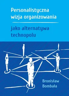 Personalistyczna wizja organizowania jako alternatywa technopolu - Outlet - Bronisław Bombała