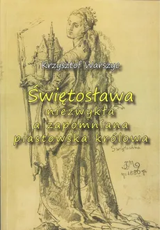 Świętosława niezwykła a zapomniana piastowska królowa - Krzysztof Warszyc