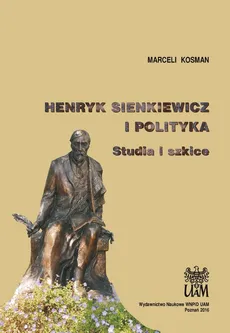 Henryk Sienkiewicz i polityka - Marceli Kosman