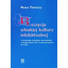 Recepcja włoskiej kultury intelektualnej w krakowskim środowisku uniwersyteckim - Anna Horeczy