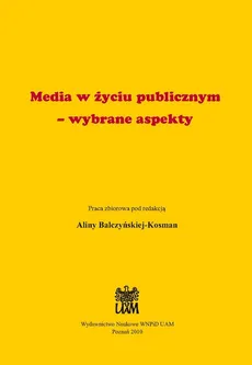 Media w życiu publicznym - wybrane aspekty - Alina Balczyńska-Kosman