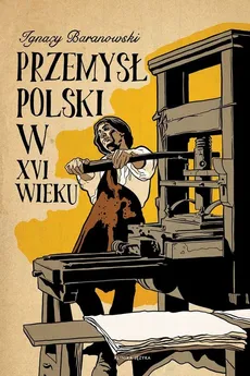 Przemysł polski w XVI wieku - Outlet - Ignacy Baranowski