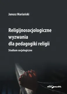 Religijnosocjologiczne wyzwania dla pedagogiki religii. - Janusz Mariański