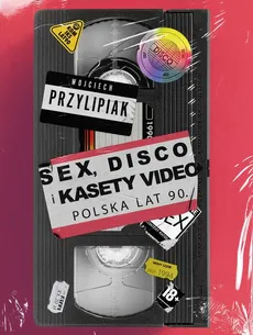 Sex, disco i kasety video Polska lat 90 - Outlet - Wojciech Przylipiak