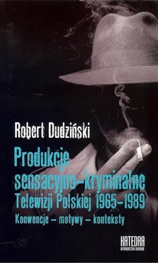 Produkcje sensacyjno-kryminalne Telewizji Polskiej 1965-1989 - Robert Dudziński