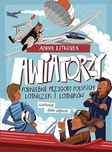 Awiatorzy Podniebne przygody polskich lotniczek i lotników - Outlet - Anna Litwinek
