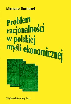 Problem racjonalności w polskiej myśli ekonomicznej - Outlet - Mirosław Bochenek