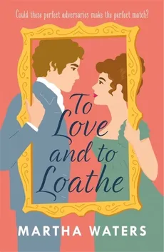 To Love and to Loathe - Martha Waters