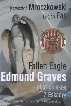 Fallen Eagle Edmund Graves - Pilot polskiej 7 Eskadry - Lucjan Fac, Krzysztof Mroczkowski