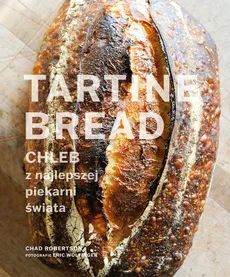 Tartine Bread. Chleb z najlepszej piekarni świata - Chad Robertson