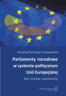 Parlamenty narodowe w systemie politycznym Unii Europejskiej - Karolina Borońska-Hryniewiecka