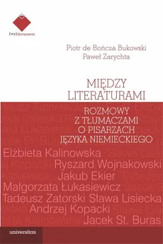 Między literaturami. Rozmowy z tłumaczami o pisarzach języka niemieckiego - de Bończa Bukowski Piotr, Paweł Zarychta