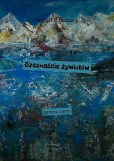 Szesnaście żywiołów geneza ziemi - Krzysztof Baszczyj