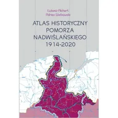 Atlas historyczny Pomorza Nadwiślańskiego - Łukasz Richert, Adrian Watkowski