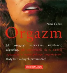 Orgazm Jak osiągnąć największą satysfakcję seksualną - Nicci Talbot