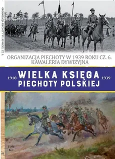 Wielka Księga Piechoty Polskiej Tom 61 Organizacja piechoty w 1939 roku część 6 Kawaleria dywizyjna - Roch Iwaszkiewicz, Paweł Janicki