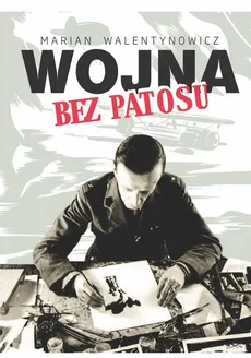 Wojna bez patosu - Marian Walentynowicz
