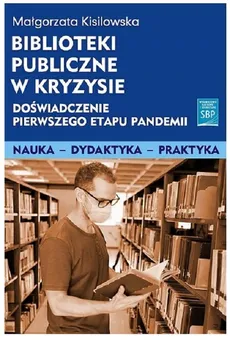 Biblioteki publiczne w kryzysie doświadczenie pierwszego etapu pandemii - Outlet - Małgorzata Kisilowska