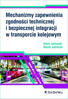 Mechanizmy zapewnienia zgodności technicznej i bezpiecznej integracji w transporcie kolejowym - Adam Jabłoński, Marek Jabłoński