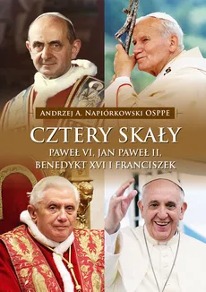 Cztery skały Paweł VI, Jan Paweł II, Benedykt XVI i Franciszek - Outlet - Napiórkowski Andrzej A.