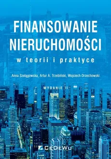 Finansowanie nieruchomości w teorii i praktyce - Outlet - Wojciech Orzechowski, Anna Szelągowska, Trzebiński Artur A.