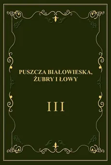 Puszcza Białowieska, żubry i łowy - Franciszek Gliński, Jewgenij Wiszniakow