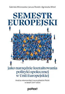 Semestr europejski jako narzędzie kształtowania polityki społecznej w Unii Europejskiej - Outlet - Janusz Rosiek, Agnieszka Witoń, Gabriela Wronowska