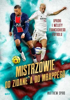 Mistrzowie Od Zidane’a do Mbappégo - Matthew Spiro