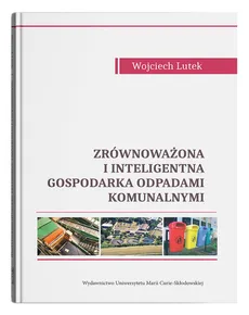 Zrównoważona i inteligentna gospodarka odpadami komunalnymi - Wojciech Lutek, Wojciech Lutek