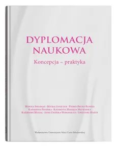 Dyplomacja naukowa Koncepcja - praktyka - Michał Łuszczuk, Katarzyna Marzęda-Młynarska, Monika Szkarłat, Pierre-Bruno Ruffini, Katarzyna Pisarska