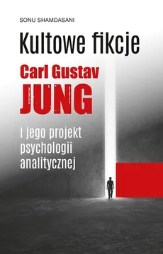 Kultowe fikcje C.G. Jung i jego projekt psychologii analitycznej - Shamdasani  Sonu