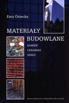 Materiały budowlane. Kamień ceramika szkło - Ewa Osiecka