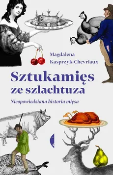 Sztukamięs ze szlachtuza - Kasprzyk-Chevriaux Magdalena