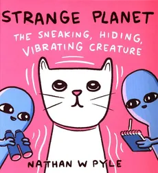 Strange Planet: The Sneaking, Hiding, Vibrating Creature - Pyle Nathan W.