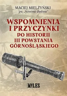 Wspomnienia i przyczynki do historii III Powstania Górnośląskiego - Outlet - Maciej Mielżyński