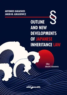 Outline and New Developments of Japanese Inheritance Law - Jakub M. Łukasiewicz, Antonios Karaiskos