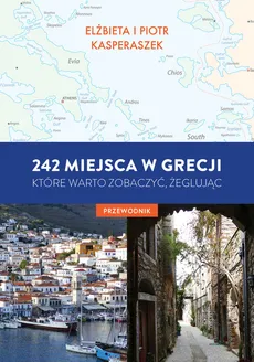 242 miejsca w Grecji, które warto zobaczyć, żeglując Przewodnik - Elżbieta Kasperaszek, Piotr Kasperaszek