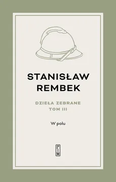 Dzieła zebrane Tom 3 W polu Opowieść - Stanisław Rembek