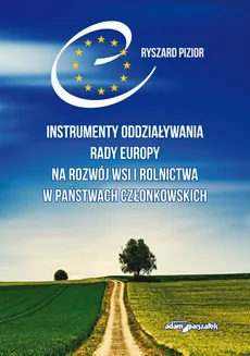 Instrumenty oddziaływania Rady Europy na rozwój wsi i rolnictwa w państwach członkowskich - Outlet - Ryszard Pizior