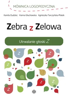 Zebra z Zelowa Utrwalanie głoski Z - Agnieszka Tarczyńska-Płatek, Hanna Głuchowska, Kamila Dudziec