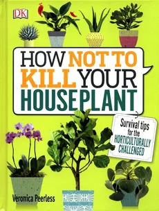 How Not to Kill Your House Plant - Veronica Peerless