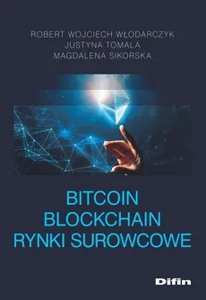 Bitcoin Blockchain Rynki surowcowe - Magdalena Sikorska, Justyna Tomala, Włodarczyk Robert Wojciech