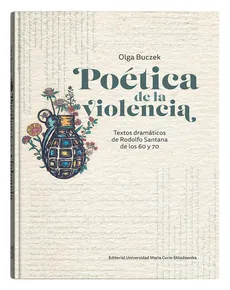Poética de la violencia Textos dramáticos de Rodolfo Santana de los 60 y 70 - Olga Buczek