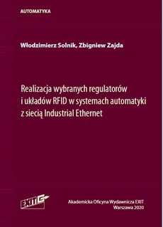 Realizacja wybranych regulatorów i układów RFID w systemach automatyki z siecią Industrial Ethernet - Włodzimierz Solnik, Zbigniew Zajda