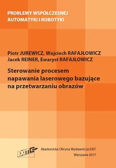 Sterowanie procesem napawania laserowego bazujące na przetwarzaniu obrazów - Rafajłowicz Ewaryst, Reiner Jacek, Jurewicz Piotr, Rafajłowicz Wojciech