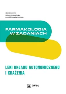 Farmakologia w zadaniach Leki układu autonomicznego i krążenia - Berezińska Małgorzata, Wiktorowska-Owczarek Anna